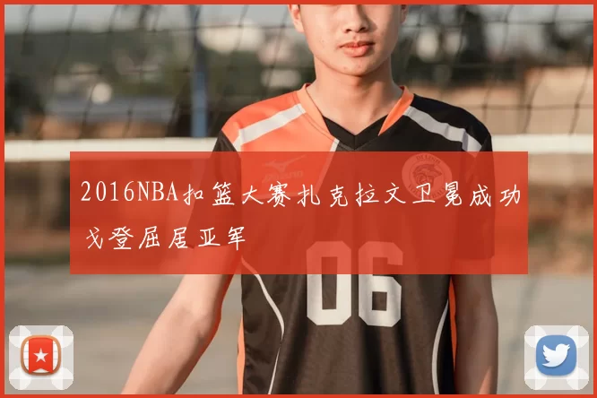 2016NBA扣篮大赛扎克拉文卫冕成功戈登屈居亚军