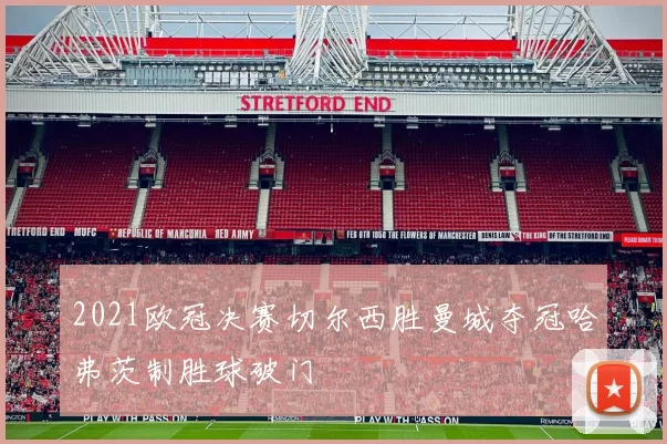 2021欧冠决赛切尔西胜曼城夺冠哈弗茨制胜球破门