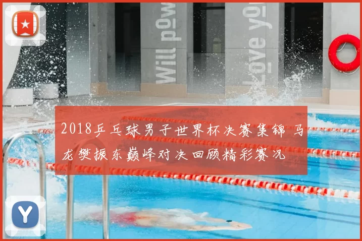 2018乒乓球男子世界杯决赛集锦 马龙樊振东巅峰对决回顾精彩赛况