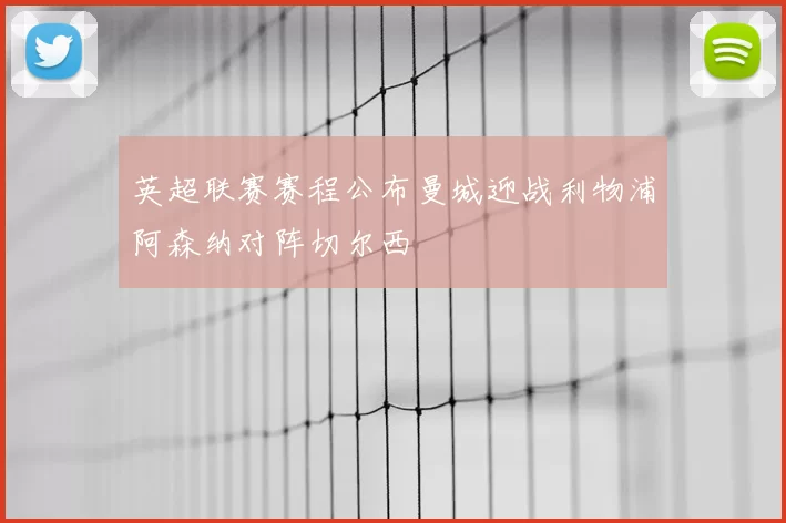 英超联赛赛程公布曼城迎战利物浦阿森纳对阵切尔西