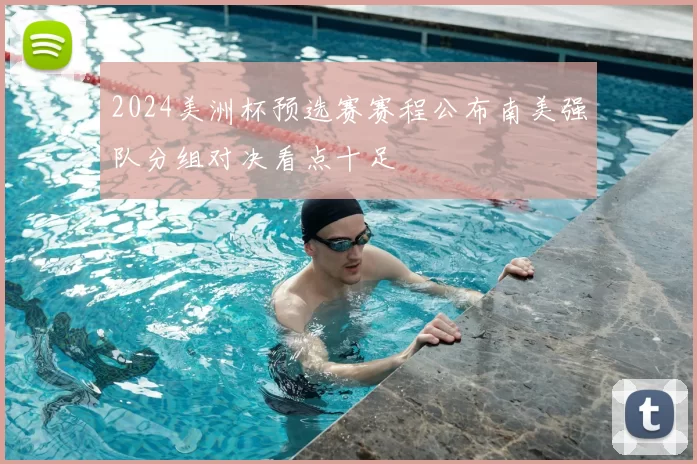 2024美洲杯预选赛赛程公布南美强队分组对决看点十足