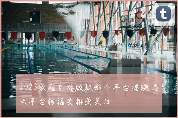 2023欧冠直播版权哪个平台揭晓 各大平台转播安排受关注