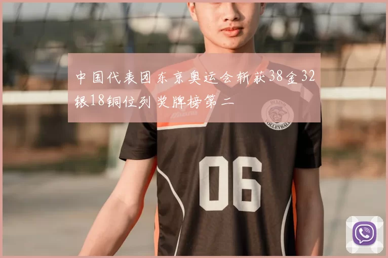 中国代表团东京奥运会斩获38金32银18铜位列奖牌榜第二
