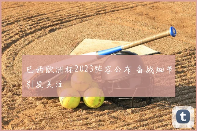巴西欧洲杯2023阵容公布 备战细节引发关注