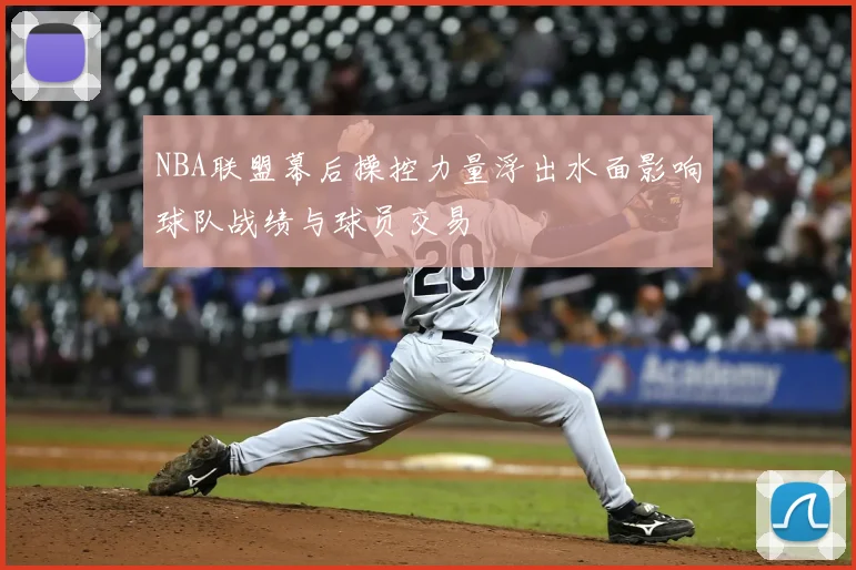 NBA联盟幕后操控力量浮出水面影响球队战绩与球员交易